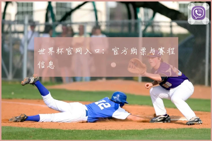 世界杯官网入口:官方购票与赛程信息