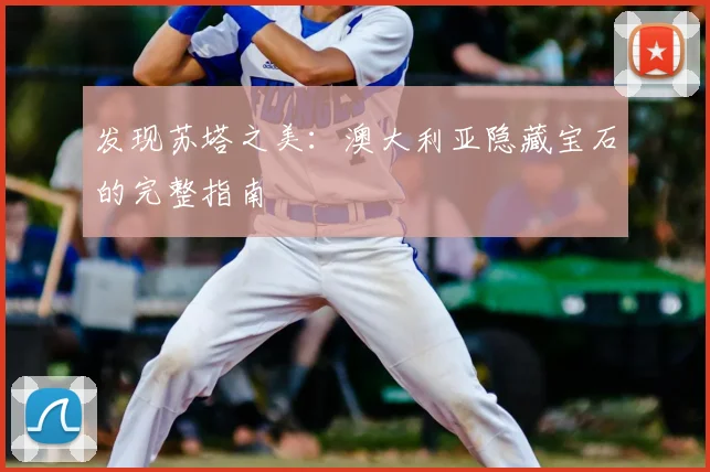 发现苏塔之美：澳大利亚隐藏宝石的完整指南